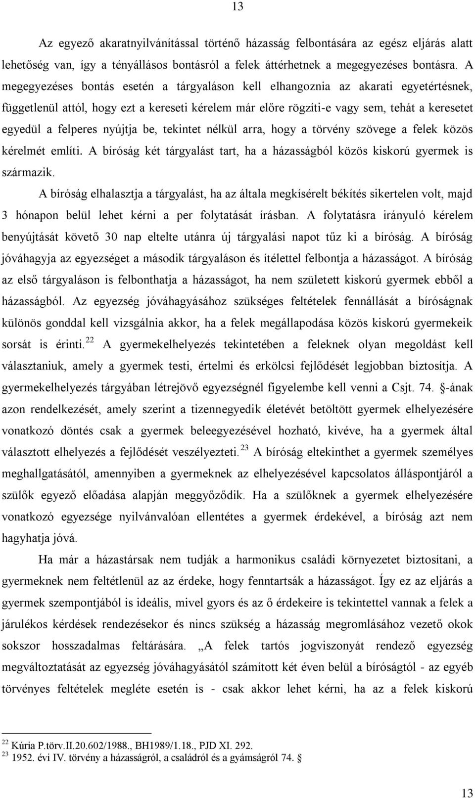 nyújtja be, tekintet nélkül arra, hogy a törvény szövege a felek közös kérelmét említi. A bíróság két tárgyalást tart, ha a házasságból közös kiskorú gyermek is származik.