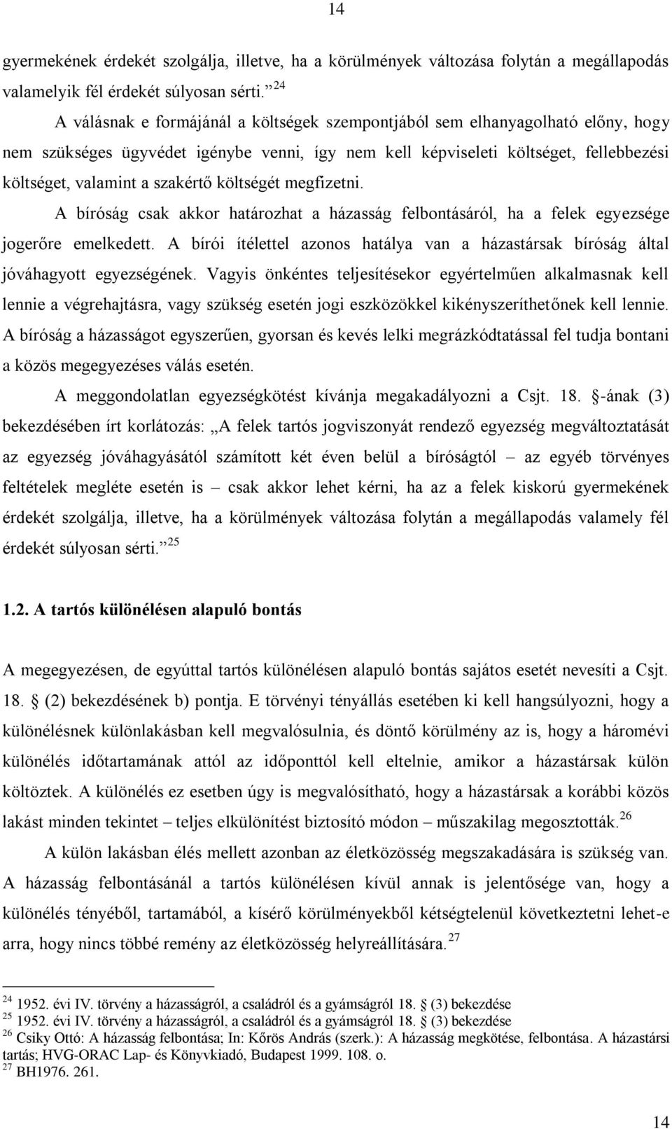 szakértő költségét megfizetni. A bíróság csak akkor határozhat a házasság felbontásáról, ha a felek egyezsége jogerőre emelkedett.