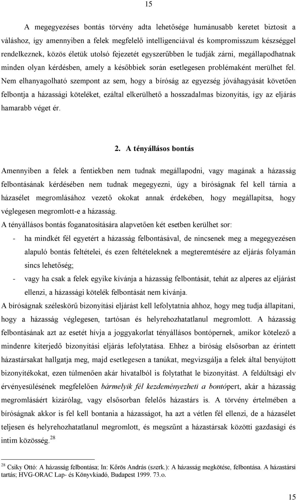 Nem elhanyagolható szempont az sem, hogy a bíróság az egyezség jóváhagyását követően felbontja a házassági köteléket, ezáltal elkerülhető a hosszadalmas bizonyítás, így az eljárás hamarabb véget ér.