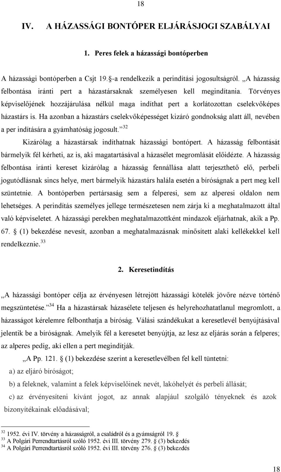 Ha azonban a házastárs cselekvőképességet kizáró gondnokság alatt áll, nevében a per indítására a gyámhatóság jogosult. 32 Kizárólag a házastársak indíthatnak házassági bontópert.