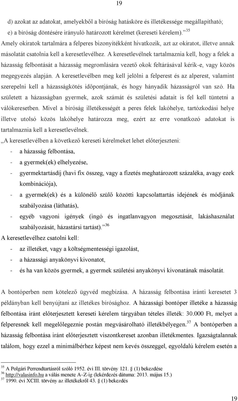 A keresetlevélnek tartalmaznia kell, hogy a felek a házasság felbontását a házasság megromlására vezető okok feltárásával kérik-e, vagy közös megegyezés alapján.