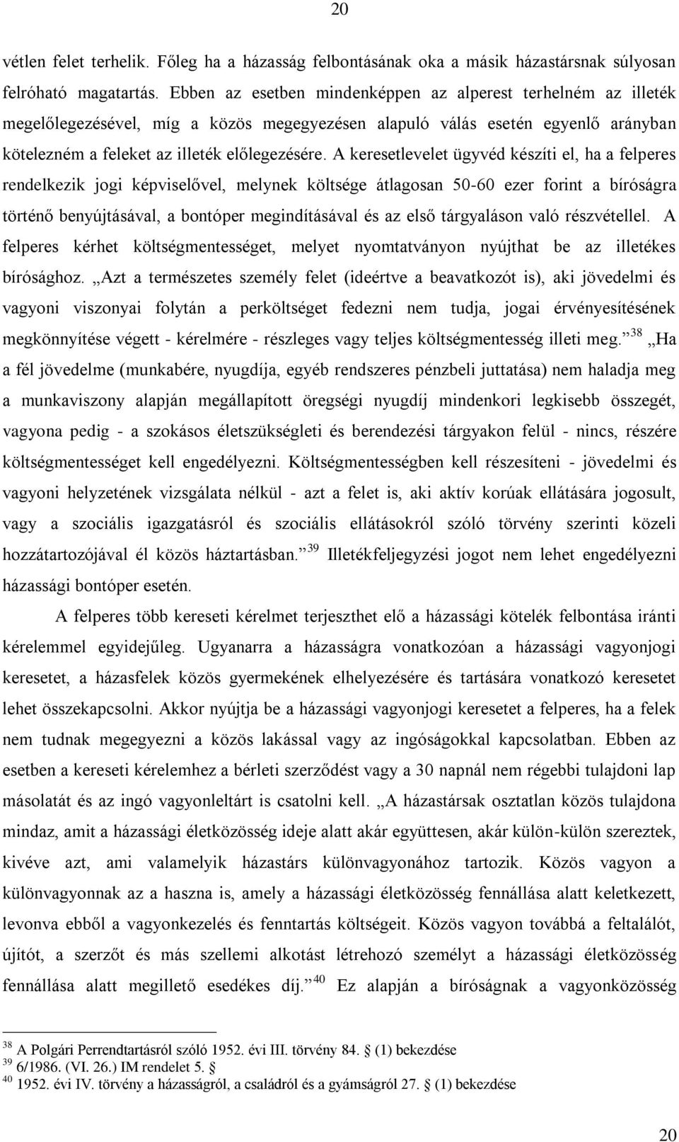 A keresetlevelet ügyvéd készíti el, ha a felperes rendelkezik jogi képviselővel, melynek költsége átlagosan 50-60 ezer forint a bíróságra történő benyújtásával, a bontóper megindításával és az első