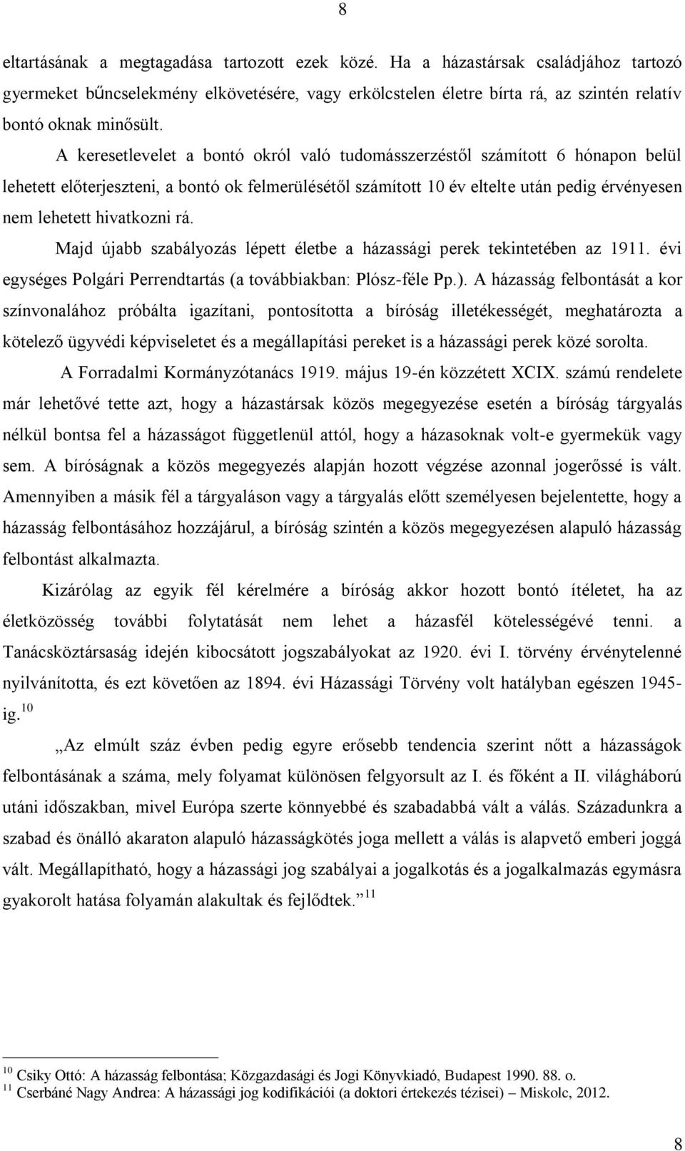 hivatkozni rá. Majd újabb szabályozás lépett életbe a házassági perek tekintetében az 1911. évi egységes Polgári Perrendtartás (a továbbiakban: Plósz-féle Pp.).