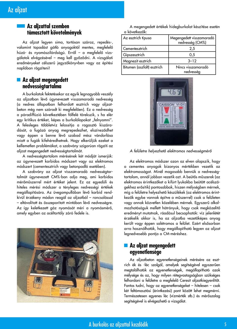 Az aljzat megengedett nedvességtartalma A burkolatok fektetésekor az egyik legnagyobb veszély az aljzatban lévô úgynevezett visszamaradó nedvesség (a nedves állapotban felhordott esztrich vagy