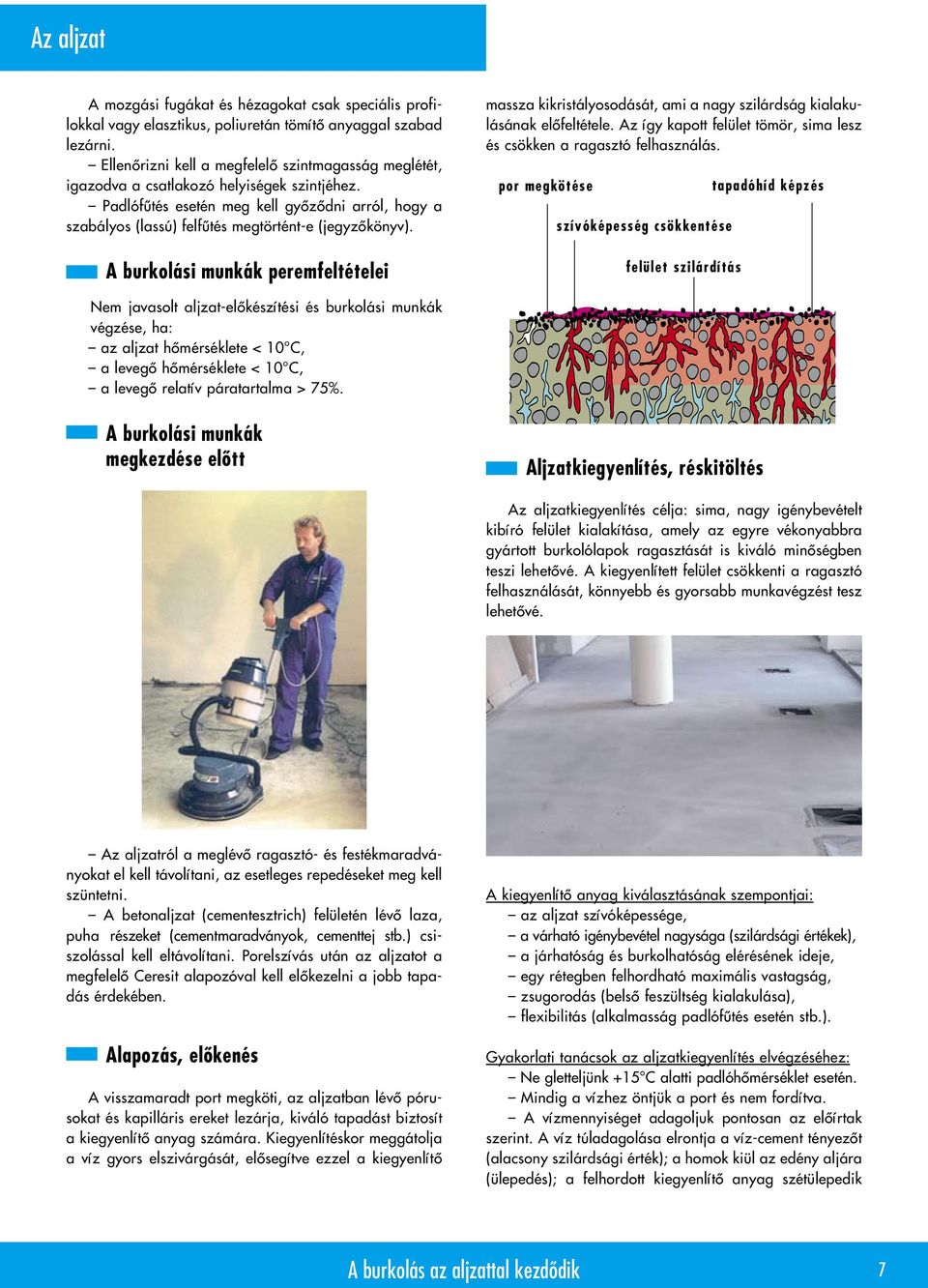 Padlófûtés esetén meg kell gyôzôdni arról, hogy a szabályos (lassú) felfûtés megtörtént-e (jegyzôkönyv).