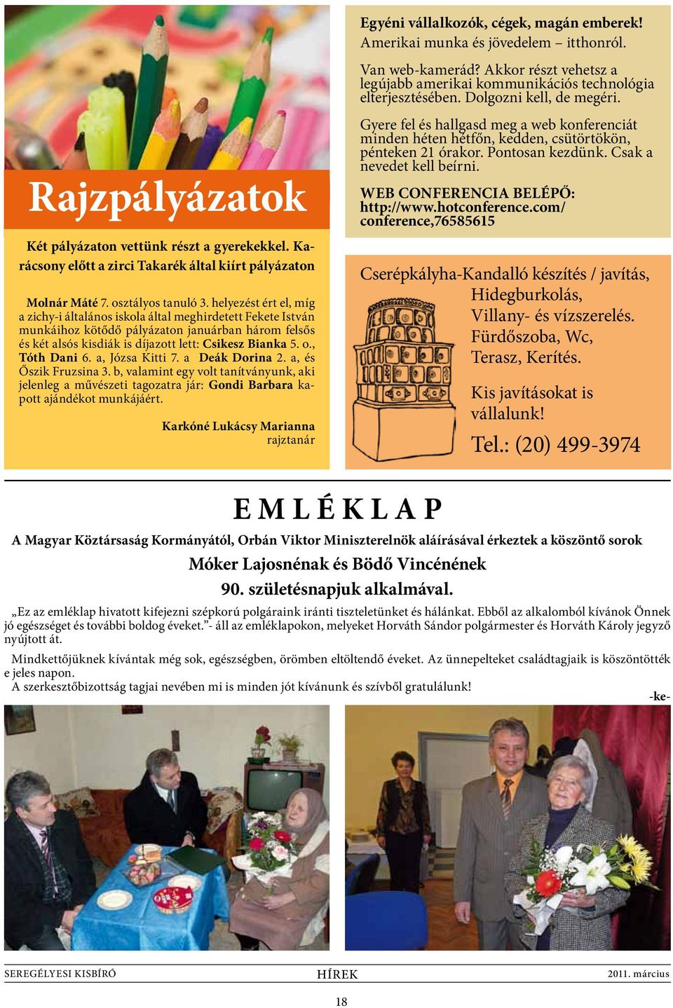 helyezést ért el, míg a zichy-i általános iskola által meghirdetett Fekete István munkáihoz kötődő pályázaton januárban három felsős és két alsós kisdiák is díjazott lett: Csikesz Bianka 5. o.