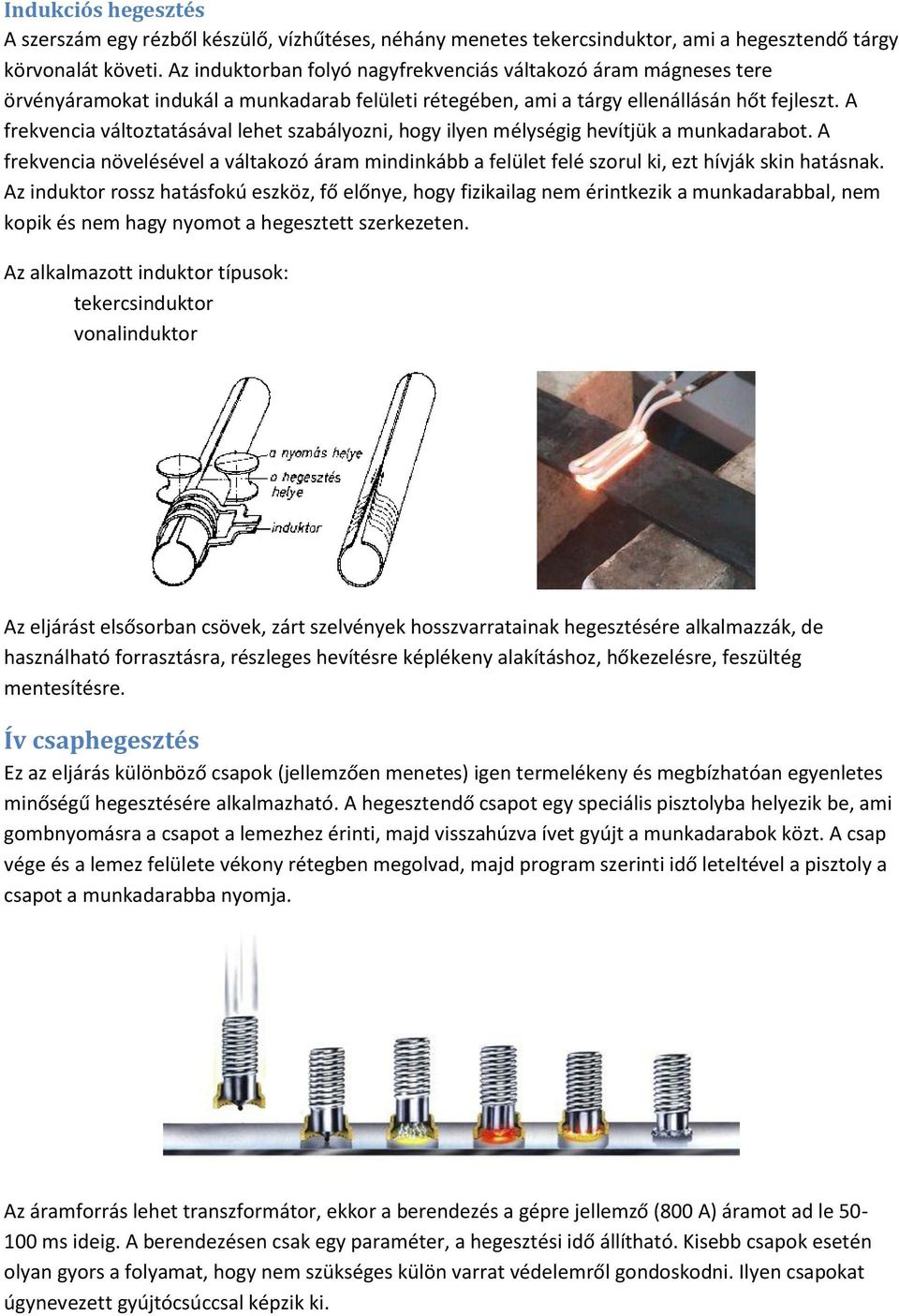 A frekvencia változtatásával lehet szabályozni, hogy ilyen mélységig hevítjük a munkadarabot. A frekvencia növelésével a váltakozó áram mindinkább a felület felé szorul ki, ezt hívják skin hatásnak.