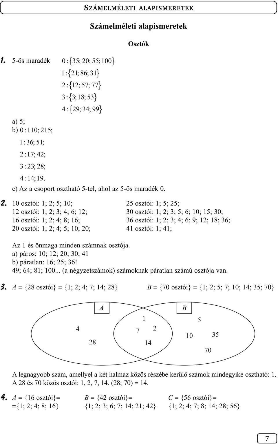 . 0 osztói: ; ; ; 0; osztói: ; ; ; osztói: ; ; ; 4; 6; ; 0 osztói: ; ; ; ; 6; 0; ; 0; 6 osztói: ; ; 4; 8; 6; 6 osztói: ; ; ; 4; 6; 9; ; 8; 6; 0 osztói: ; ; 4; ; 0; 0; 4 osztói: ; 4; Az és önmaga