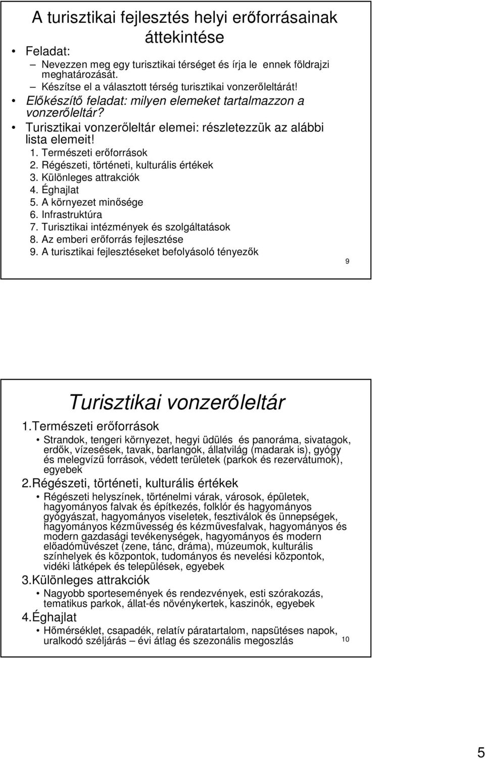 1. Természeti erıforrások 2. Régészeti, történeti, kulturális értékek 3. Különleges attrakciók 4. Éghajlat 5. A környezet minısége 6. Infrastruktúra 7. Turisztikai intézmények és szolgáltatások 8.