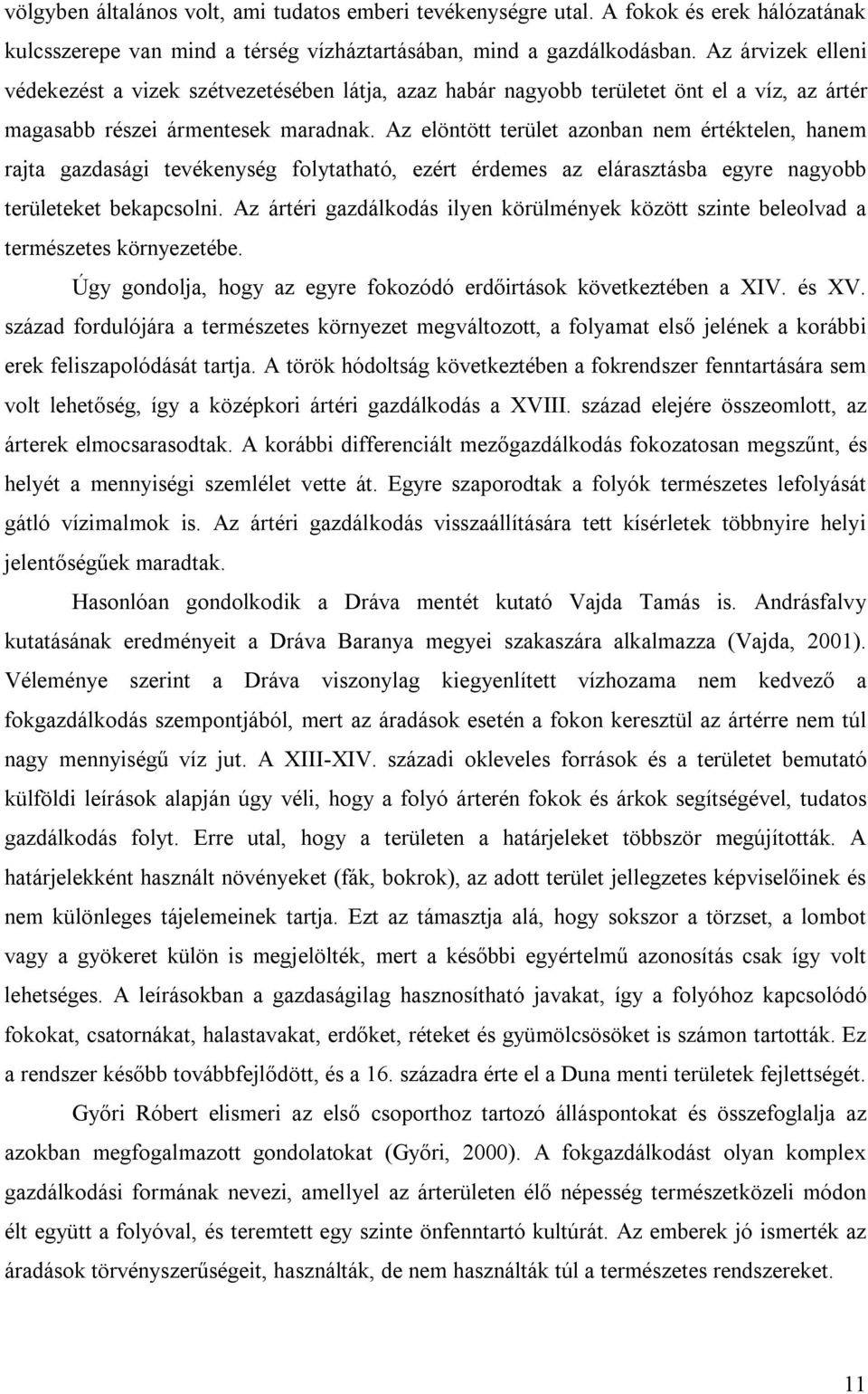 Az elöntött terület azonban nem értéktelen, hanem rajta gazdasági tevékenység folytatható, ezért érdemes az elárasztásba egyre nagyobb területeket bekapcsolni.