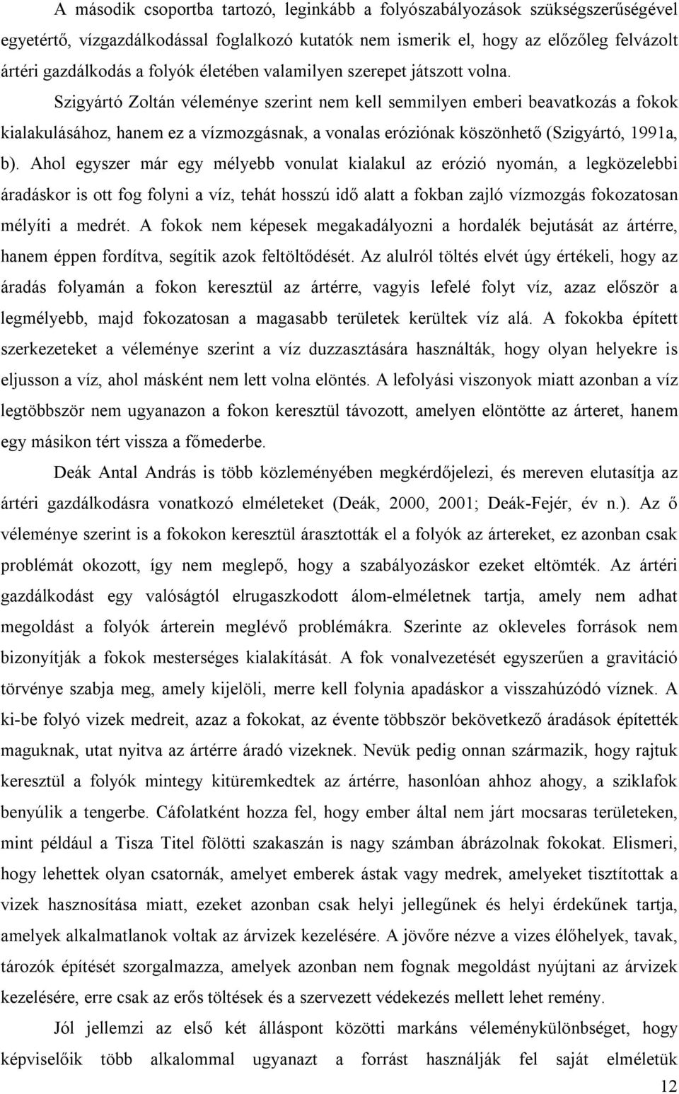 Szigyártó Zoltán véleménye szerint nem kell semmilyen emberi beavatkozás a fokok kialakulásához, hanem ez a vízmozgásnak, a vonalas eróziónak köszönhető (Szigyártó, 1991a, b).