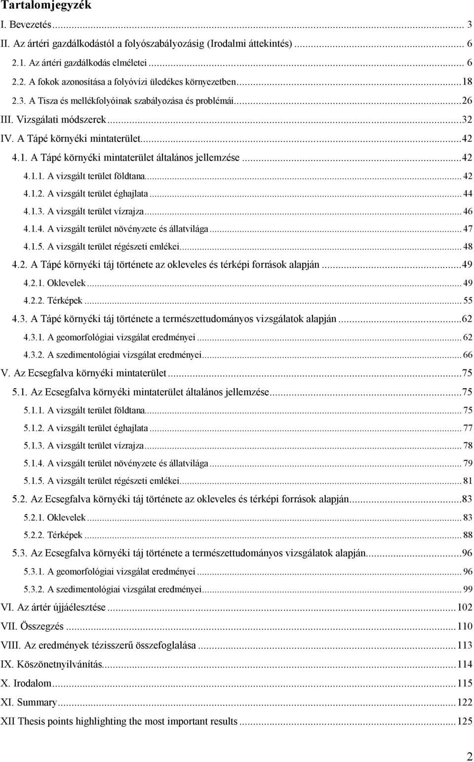 .. 42 4.1.2. A vizsgált terület éghajlata... 44 4.1.3. A vizsgált terület vízrajza... 46 4.1.4. A vizsgált terület növényzete és állatvilága... 47 4.1.5. A vizsgált terület régészeti emlékei... 48 4.