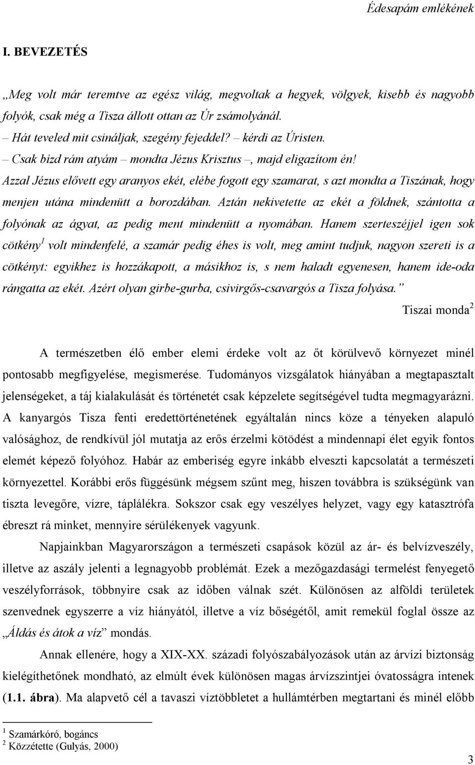 Azzal Jézus elővett egy aranyos ekét, elébe fogott egy szamarat, s azt mondta a Tiszának, hogy menjen utána mindenütt a borozdában.