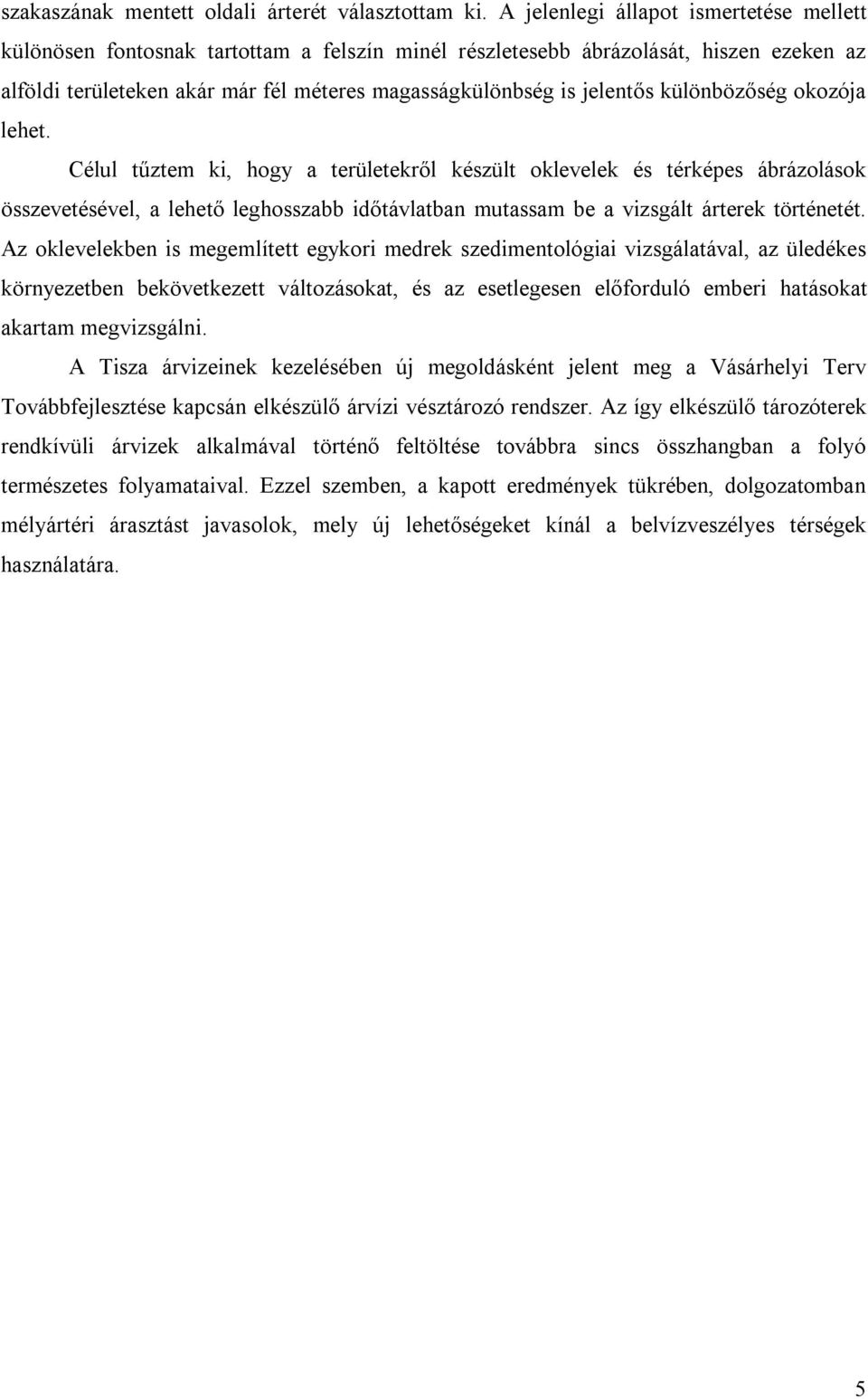 különbözőség okozója lehet. Célul tűztem ki, hogy a területekről készült oklevelek és térképes ábrázolások összevetésével, a lehető leghosszabb időtávlatban mutassam be a vizsgált árterek történetét.