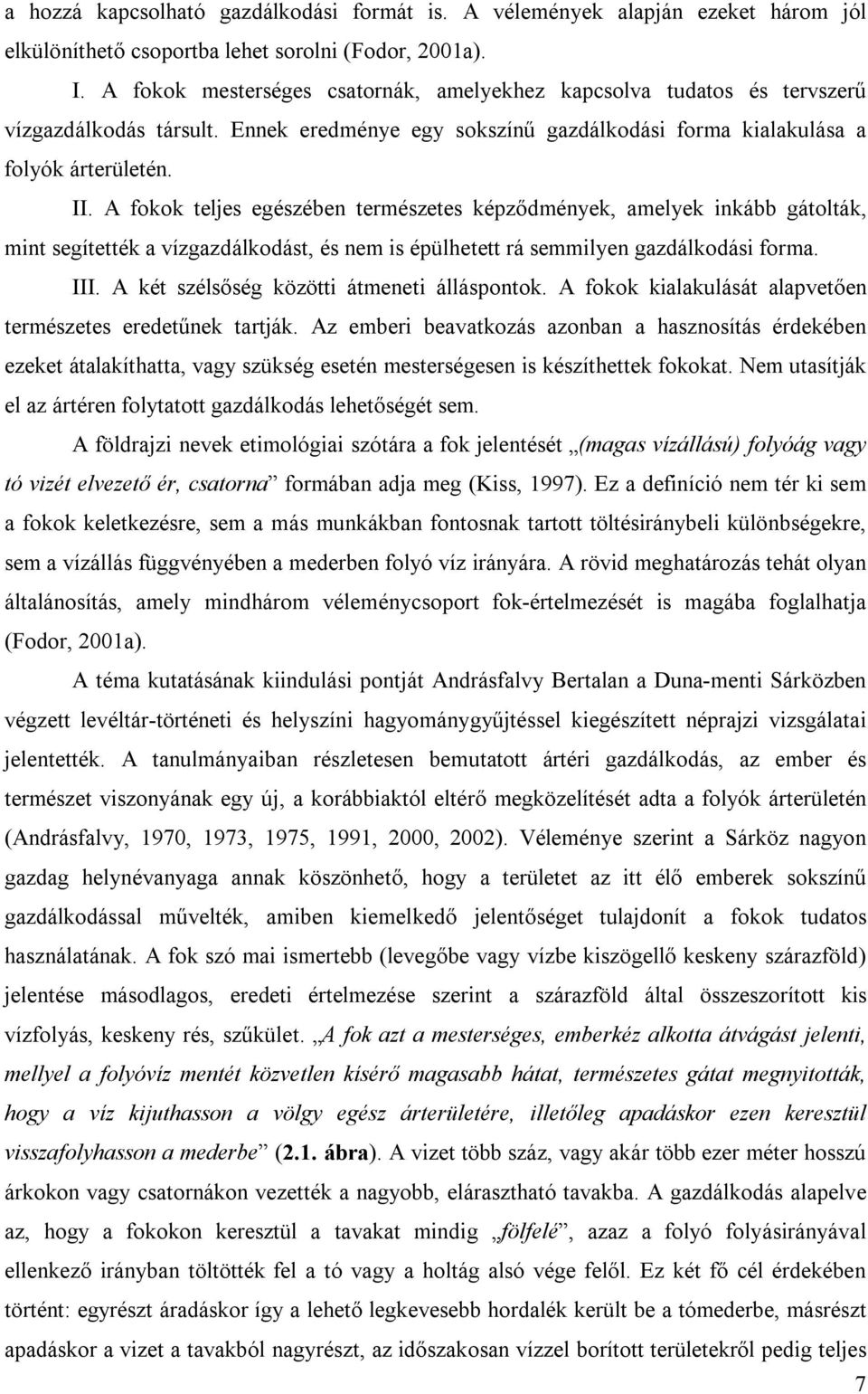 A fokok teljes egészében természetes képződmények, amelyek inkább gátolták, mint segítették a vízgazdálkodást, és nem is épülhetett rá semmilyen gazdálkodási forma. III.