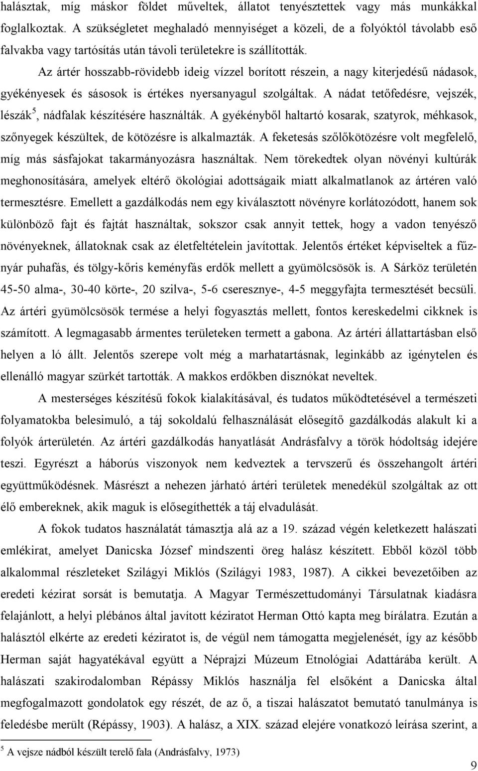 Az ártér hosszabb-rövidebb ideig vízzel borított részein, a nagy kiterjedésű nádasok, gyékényesek és sásosok is értékes nyersanyagul szolgáltak.