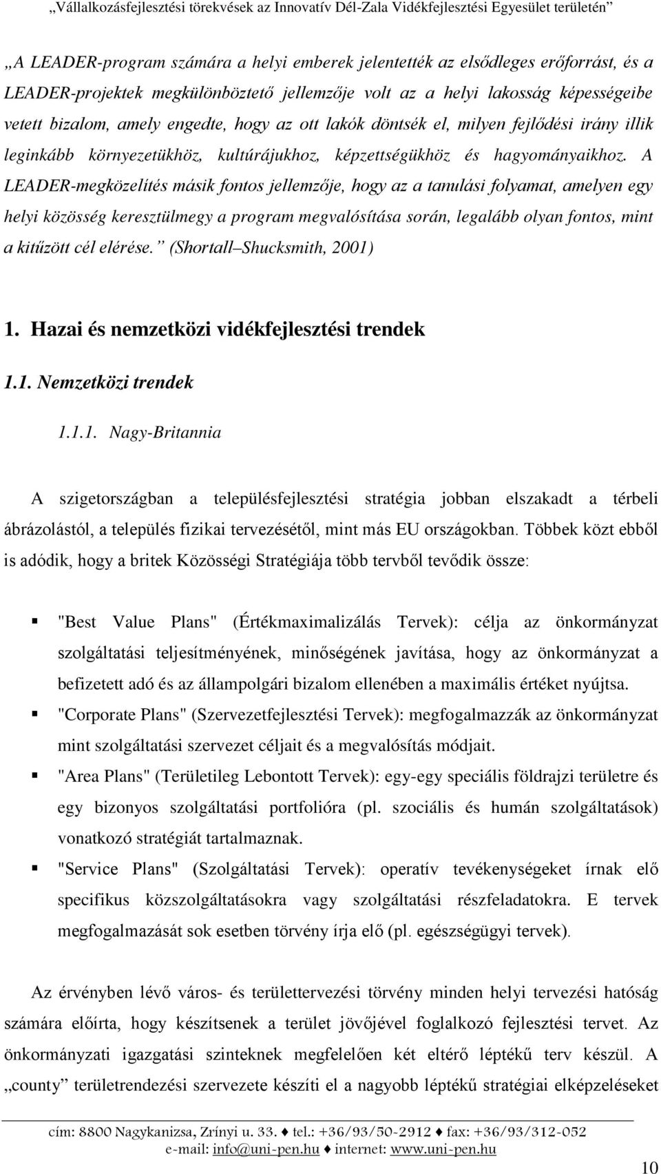 A LEADER-megközelítés másik fontos jellemzője, hogy az a tanulási folyamat, amelyen egy helyi közösség keresztülmegy a program megvalósítása során, legalább olyan fontos, mint a kitűzött cél elérése.