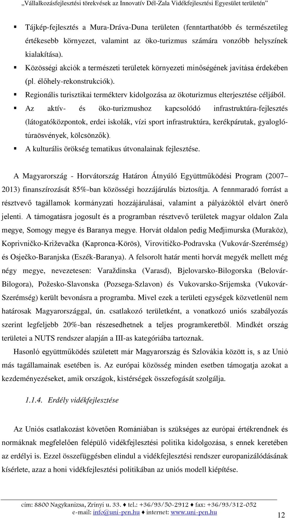 Az aktív- és öko-turizmushoz kapcsolódó infrastruktúra-fejlesztés (látogatóközpontok, erdei iskolák, vízi sport infrastruktúra, kerékpárutak, gyaloglótúraösvények, kölcsönzők).