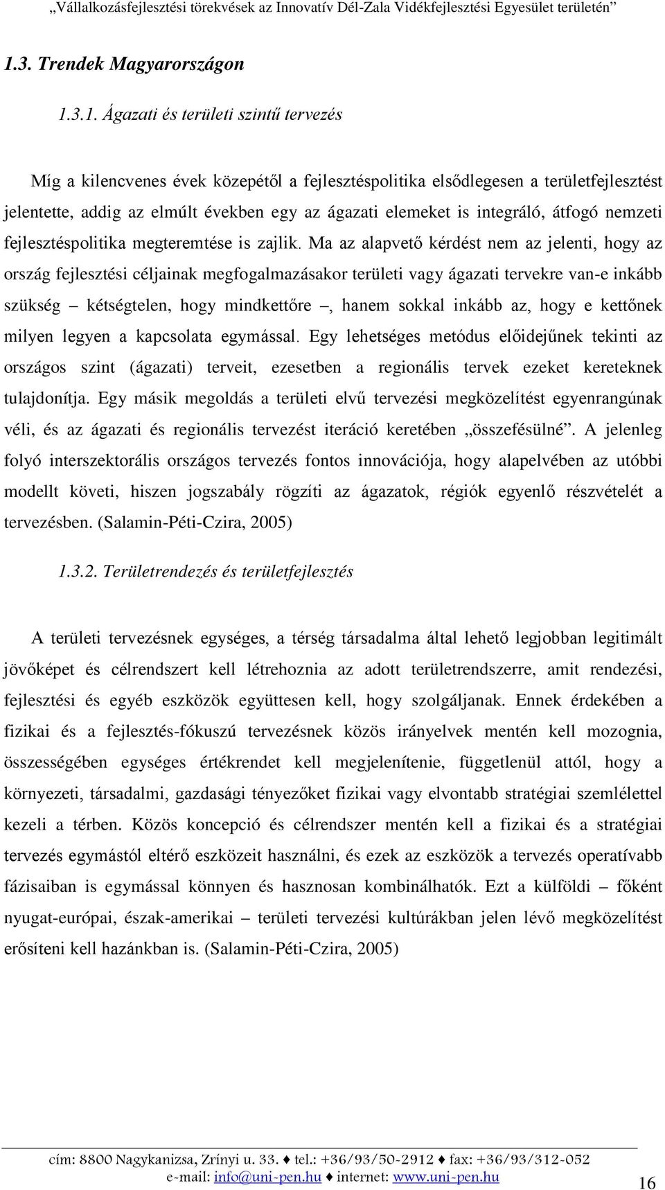 Ma az alapvető kérdést nem az jelenti, hogy az ország fejlesztési céljainak megfogalmazásakor területi vagy ágazati tervekre van-e inkább szükség kétségtelen, hogy mindkettőre, hanem sokkal inkább