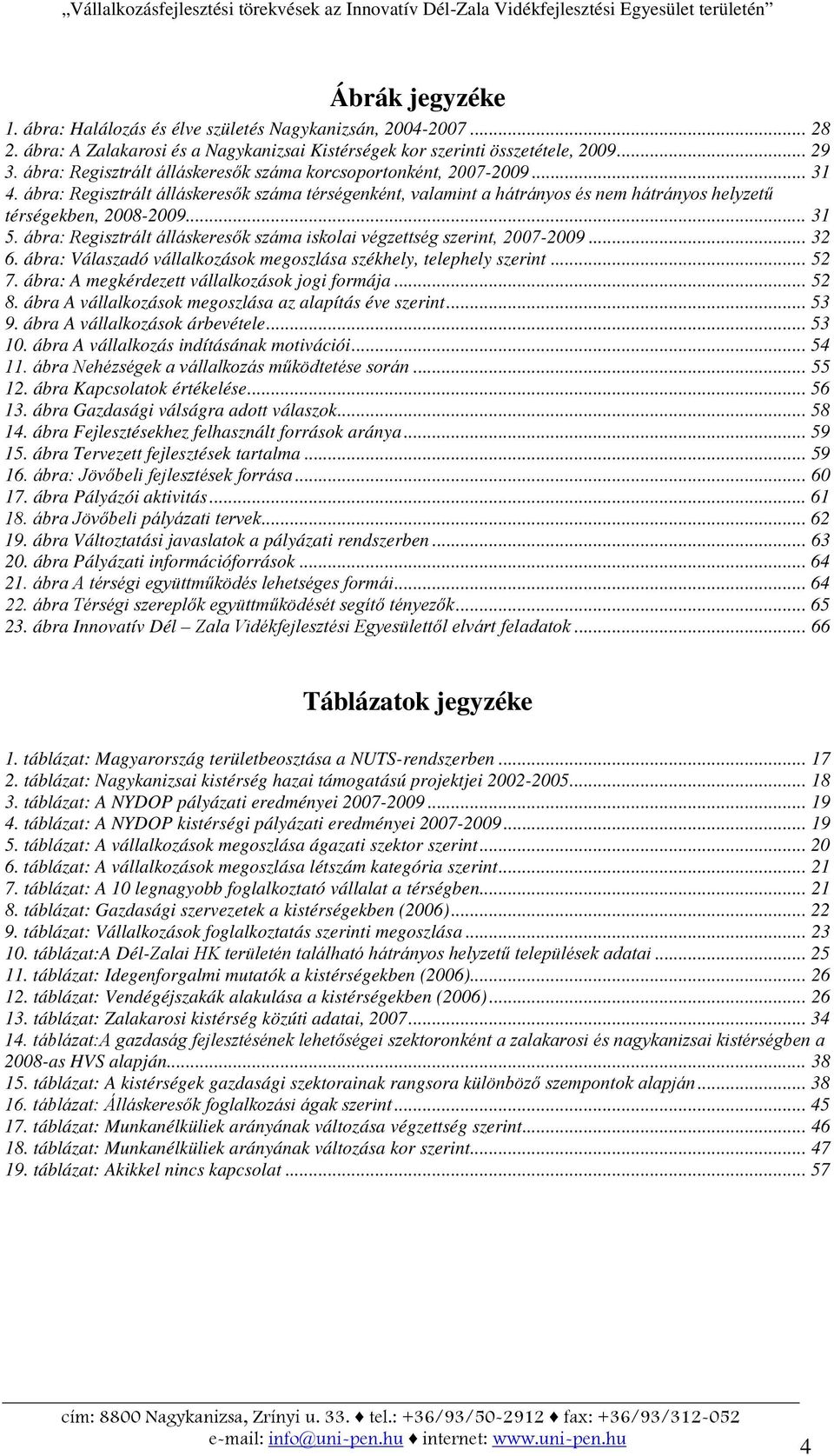 .. 31 5. ábra: Regisztrált álláskeresők száma iskolai végzettség szerint, 2007-2009... 32 6. ábra: Válaszadó vállalkozások megoszlása székhely, telephely szerint... 52 7.