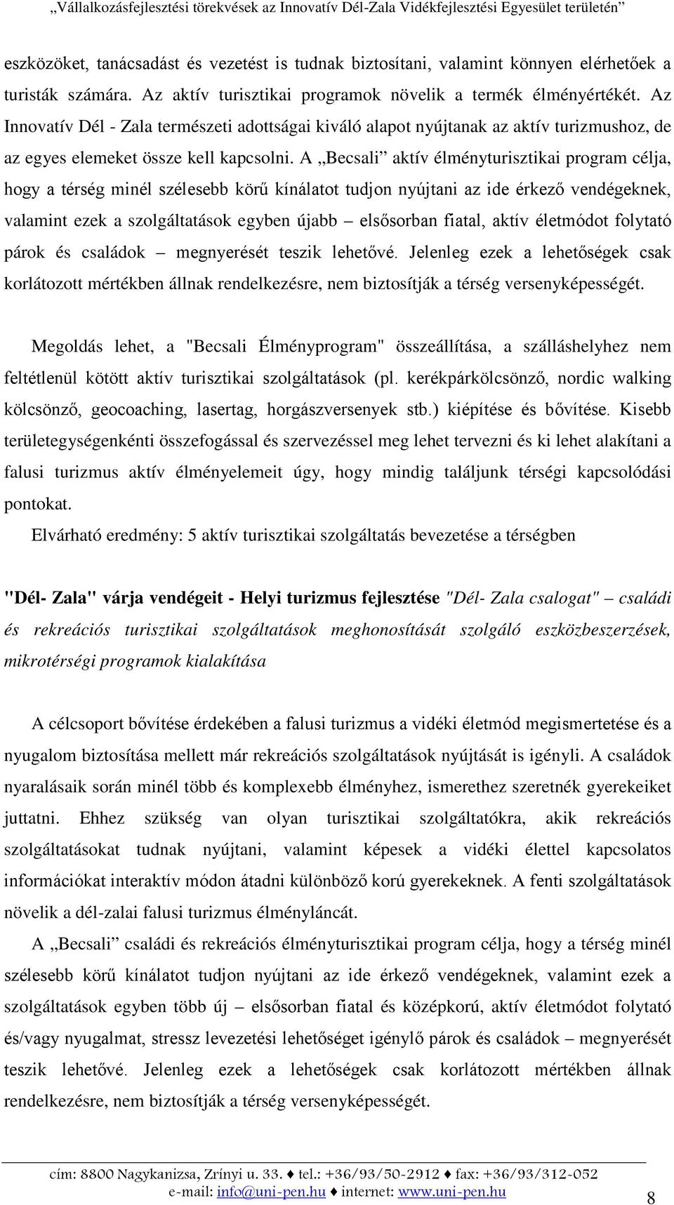 A Becsali aktív élményturisztikai program célja, hogy a térség minél szélesebb körű kínálatot tudjon nyújtani az ide érkező vendégeknek, valamint ezek a szolgáltatások egyben újabb elsősorban fiatal,