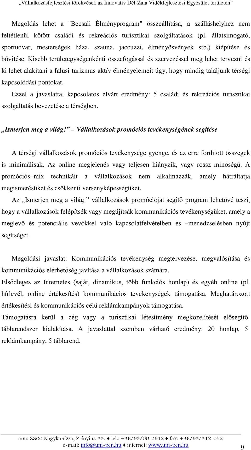 Kisebb területegységenkénti összefogással és szervezéssel meg lehet tervezni és ki lehet alakítani a falusi turizmus aktív élményelemeit úgy, hogy mindig találjunk térségi kapcsolódási pontokat.