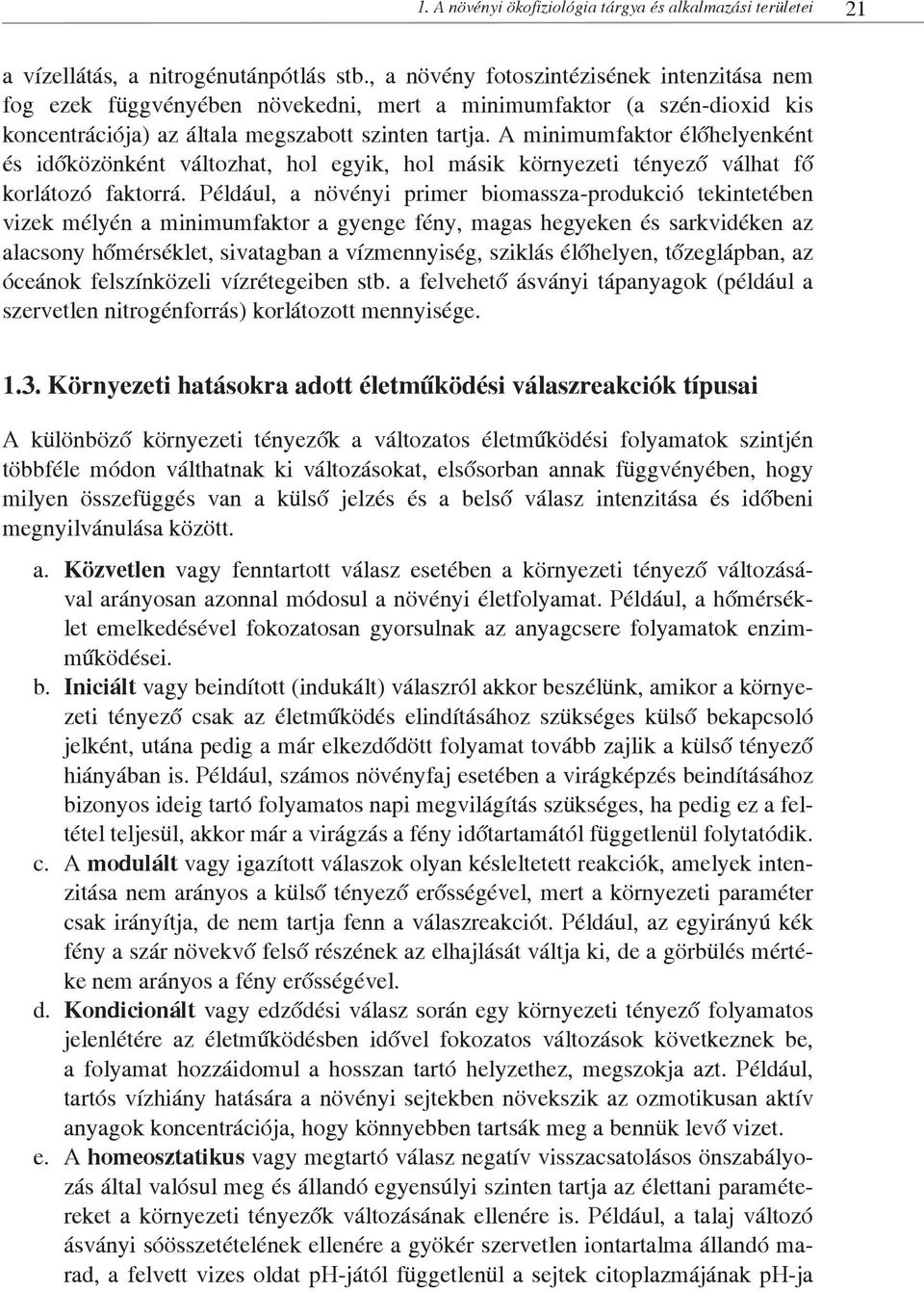 A minimumfaktor élőhelyenként és időközönként változhat, hol egyik, hol másik környezeti tényező válhat fő korlátozó faktorrá.