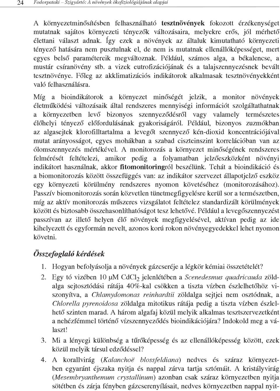 Így ezek a növények az általuk kimutatható környezeti tényező hatására nem pusztulnak el, de nem is mutatnak ellenállóképességet, mert egyes belső paramétereik megváltoznak.