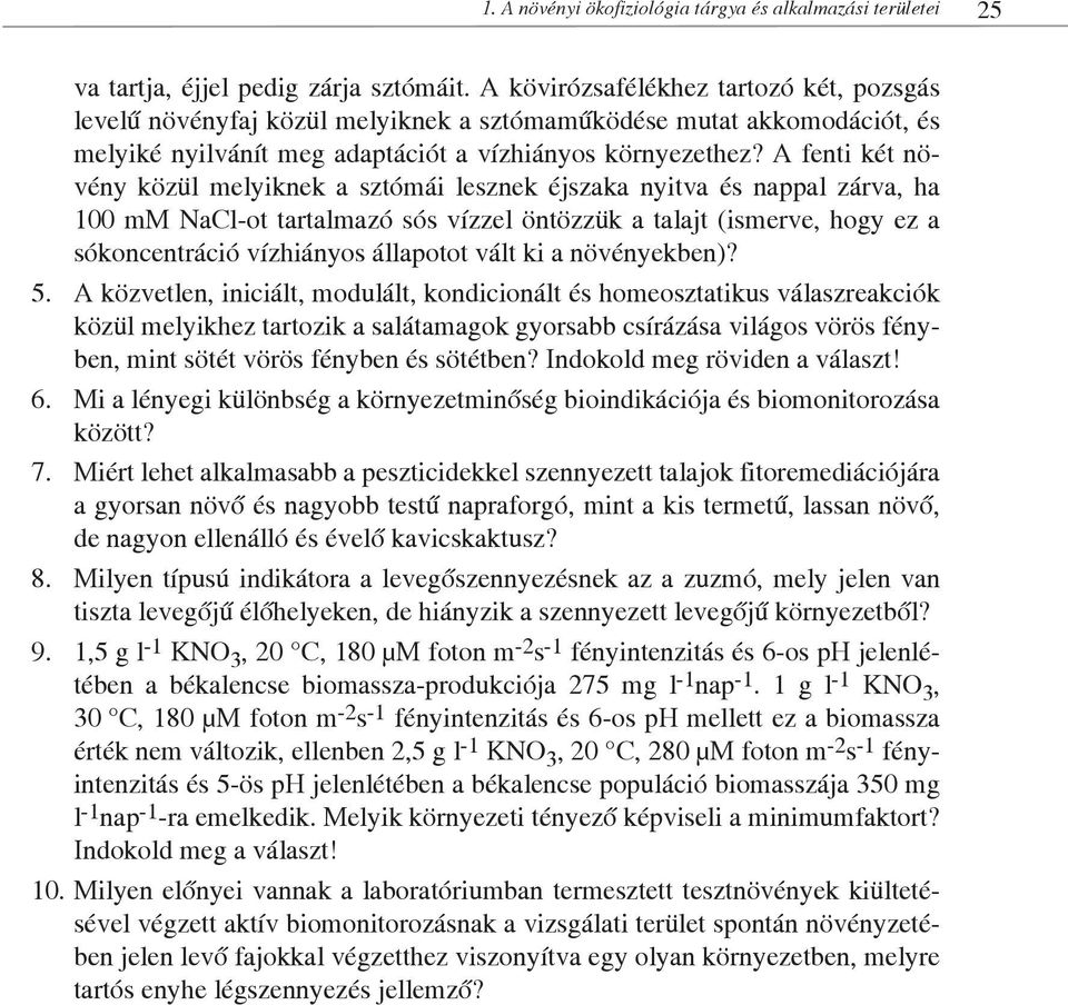 A fenti két növény közül melyiknek a sztómái lesznek éjszaka nyitva és nappal zárva, ha 100 mm NaCl-ot tartalmazó sós vízzel öntözzük a talajt (ismerve, hogy ez a sókoncentráció vízhiányos állapotot