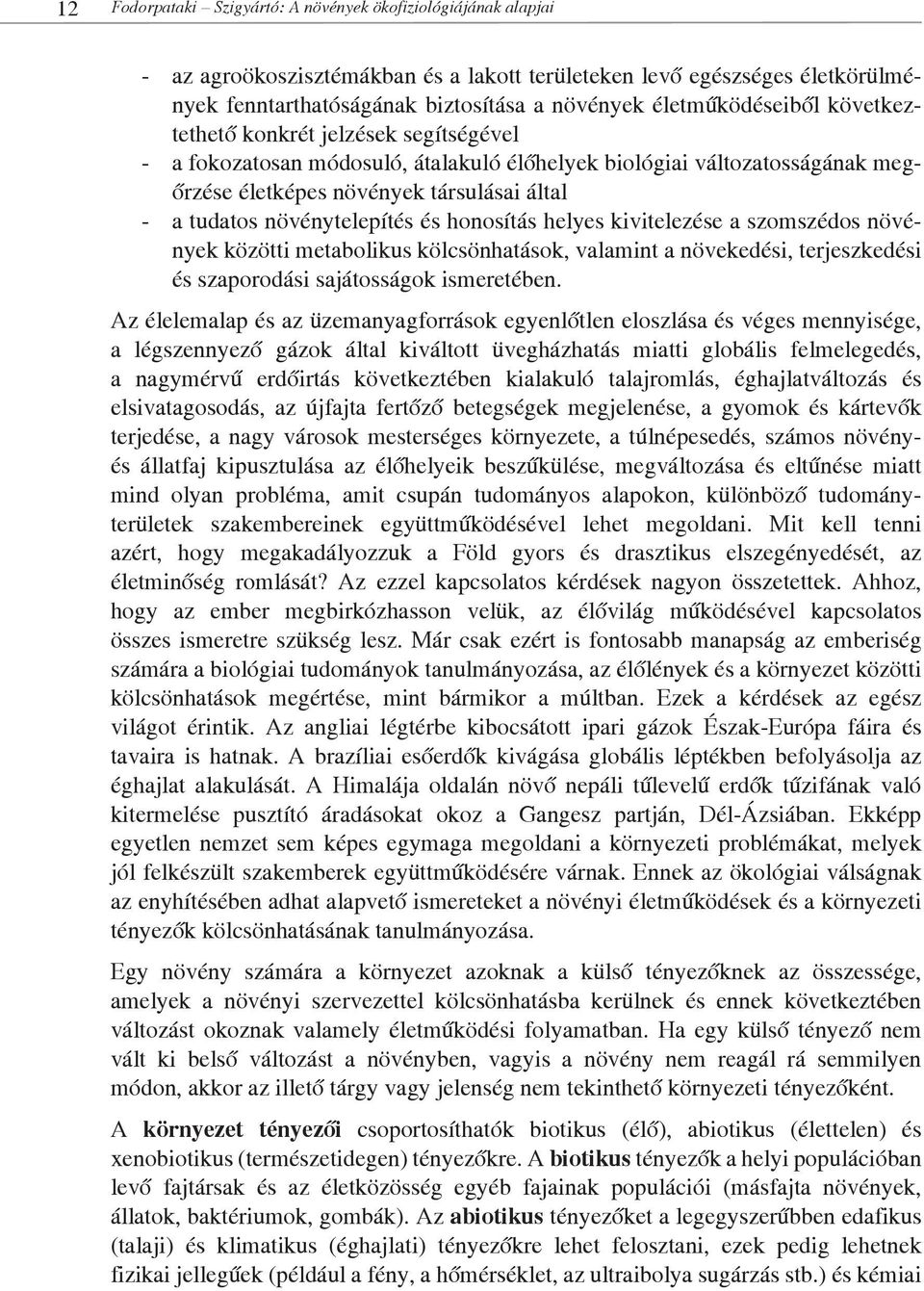 növénytelepítés és honosítás helyes kivitelezése a szomszédos növények közötti metabolikus kölcsönhatások, valamint a növekedési, terjeszkedési és szaporodási sajátosságok ismeretében.