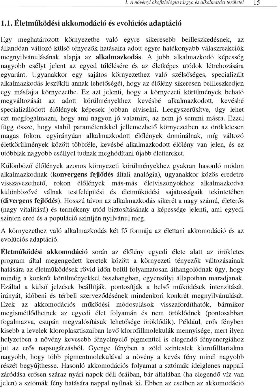 A jobb alkalmazkodó képesség nagyobb esélyt jelent az egyed túlélésére és az életképes utódok létrehozására egyaránt.