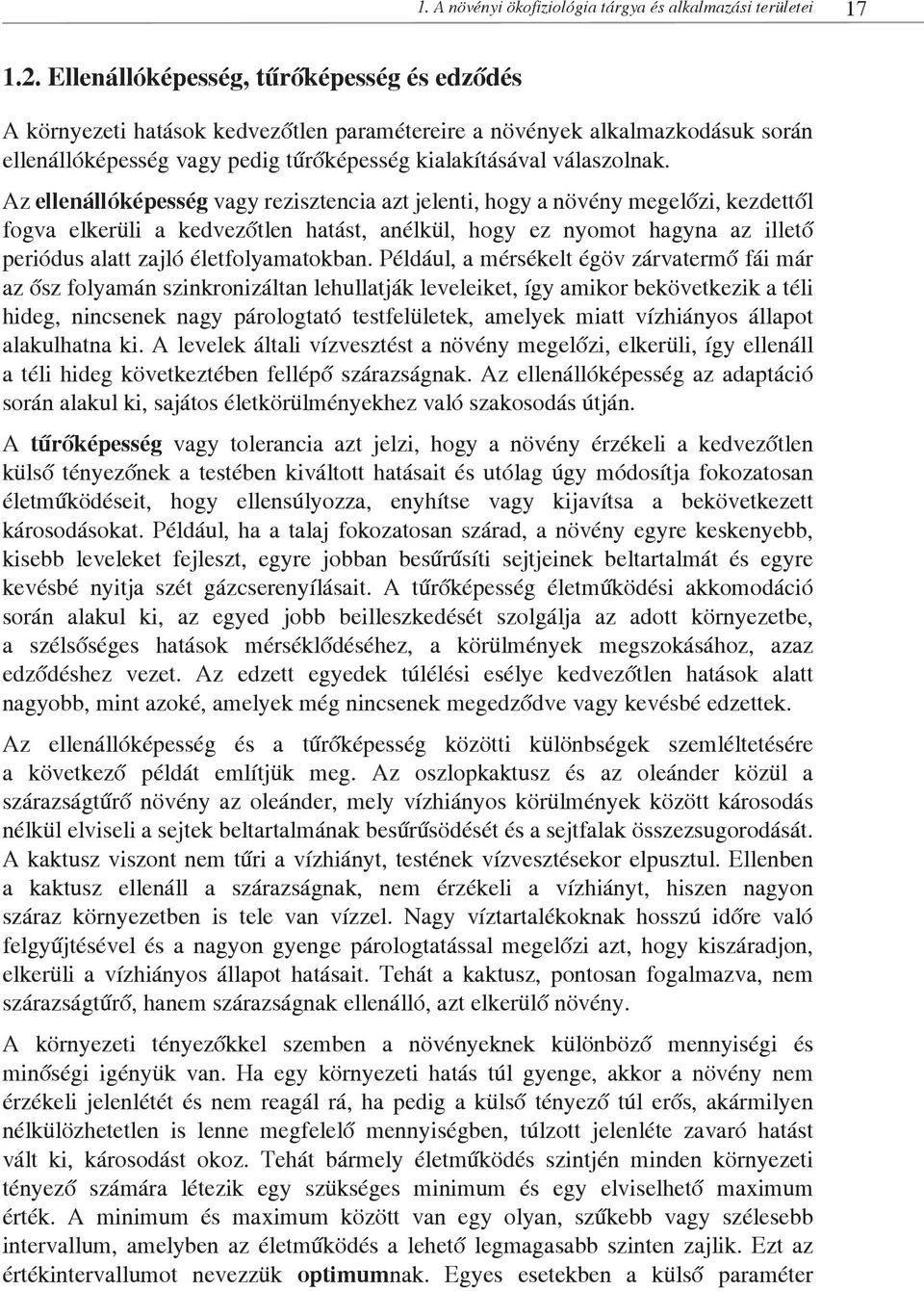 Az ellenállóképesség vagy rezisztencia azt jelenti, hogy a növény megelőzi, kezdettől fogva elkerüli a kedvezőtlen hatást, anélkül, hogy ez nyomot hagyna az illető periódus alatt zajló