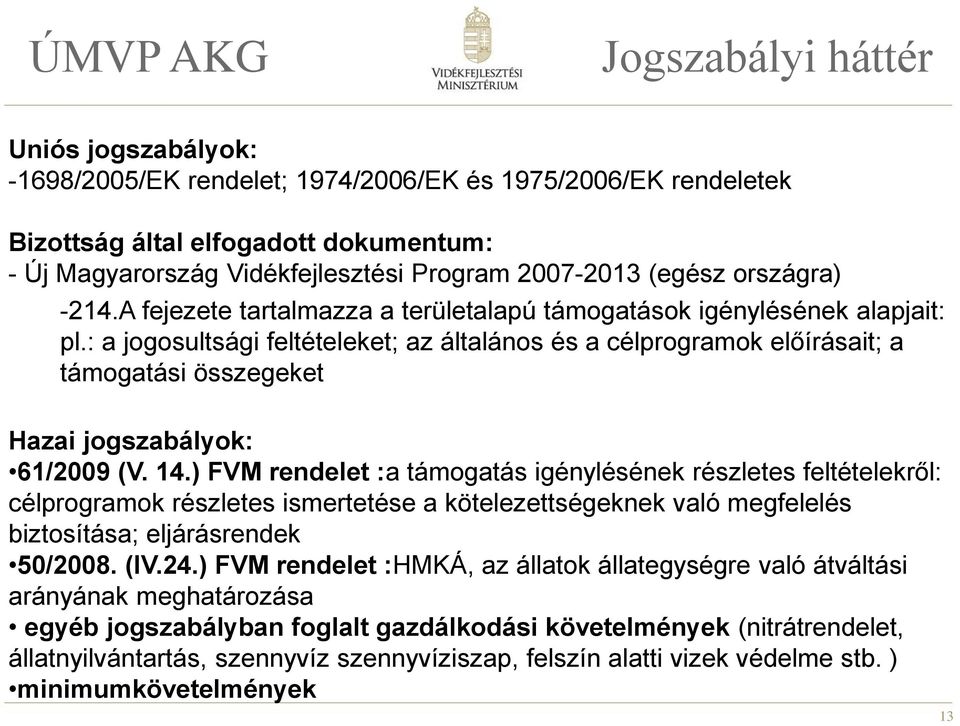 : a jogosultsági feltételeket; az általános és a célprogramok előírásait; a támogatási összegeket Hazai jogszabályok: 61/2009 (V. 14.