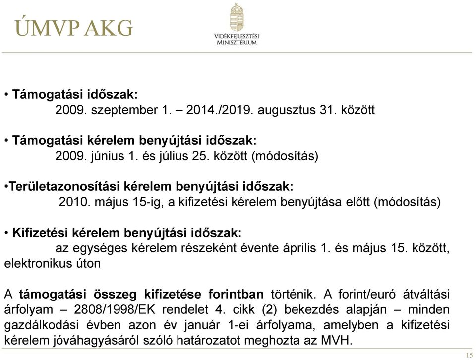 május 15-ig, a kifizetési kérelem benyújtása előtt (módosítás) Kifizetési kérelem benyújtási időszak: az egységes kérelem részeként évente április 1. és május 15.