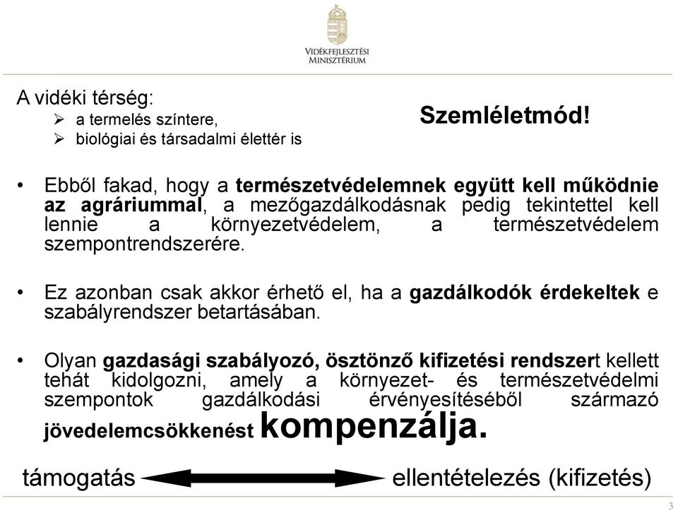 természetvédelem szempontrendszerére. Ez azonban csak akkor érhető el, ha a gazdálkodók érdekeltek e szabályrendszer betartásában.