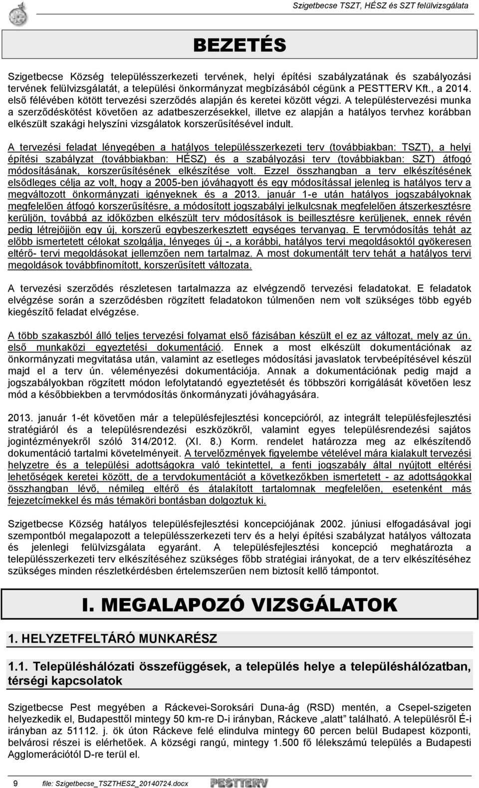 A településtervezési munka a szerződéskötést követően az adatbeszerzésekkel, illetve ez alapján a hatályos tervhez korábban elkészült szakági helyszíni vizsgálatok korszerűsítésével indult.