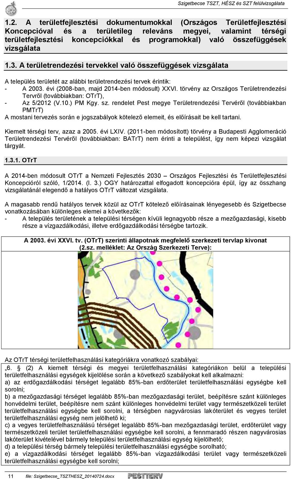 évi (2008-ban, majd 2014-ben módosult) XXVI. törvény az Országos Területrendezési Tervről (továbbiakban: OTrT), - Az 5/2012 (V.10.) PM Kgy. sz.