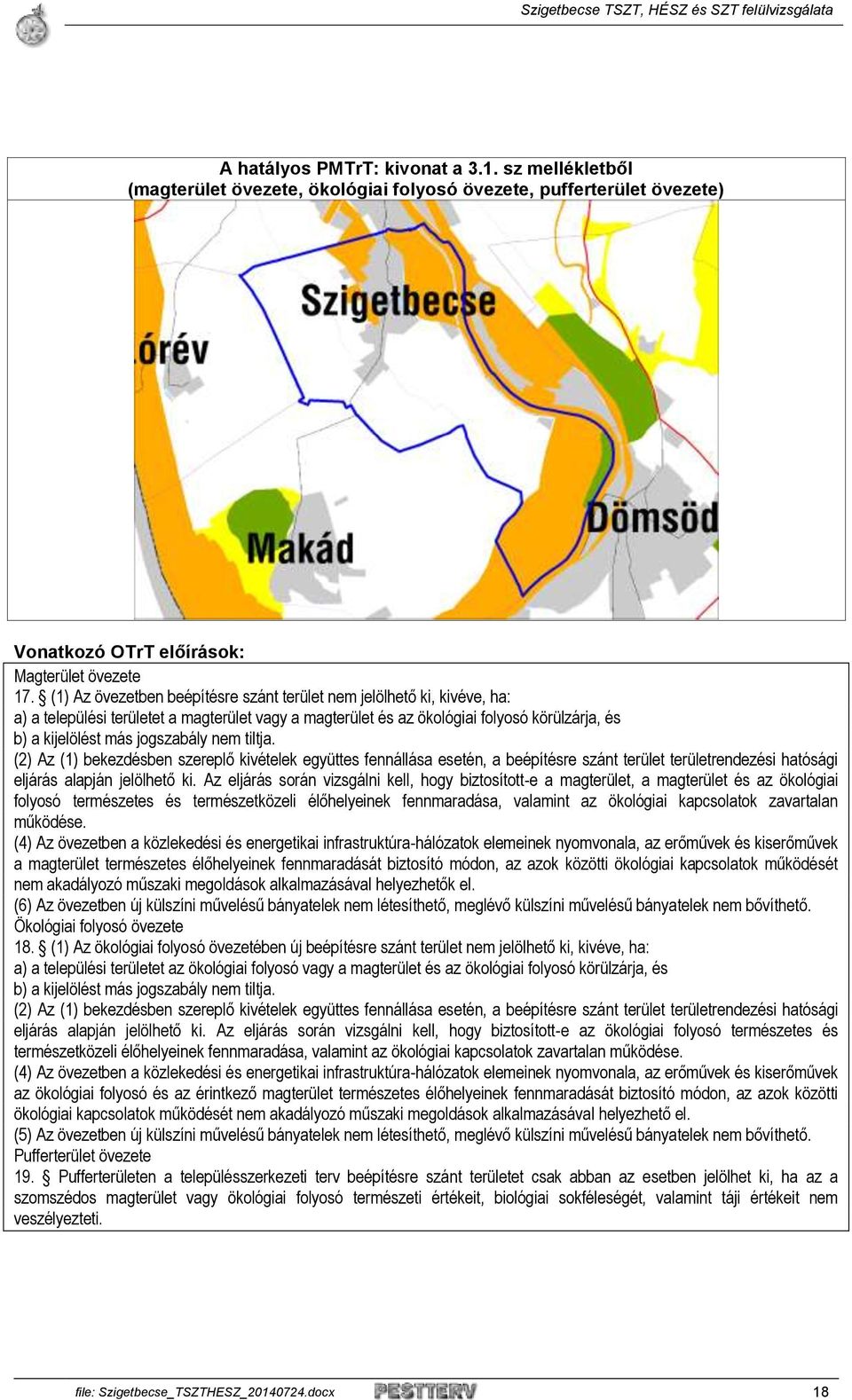 nem tiltja. (2) Az (1) bekezdésben szereplő kivételek együttes fennállása esetén, a beépítésre szánt terület területrendezési hatósági eljárás alapján jelölhető ki.