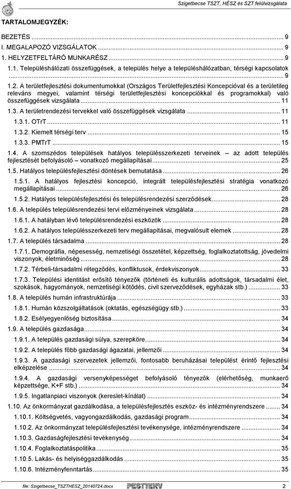 vizsgálata... 11 1.3. A területrendezési tervekkel való összefüggések vizsgálata... 11 1.3.1. OTrT... 11 1.3.2. Kiemelt térségi terv... 15 1.3.3. PMTrT... 15 1.4.