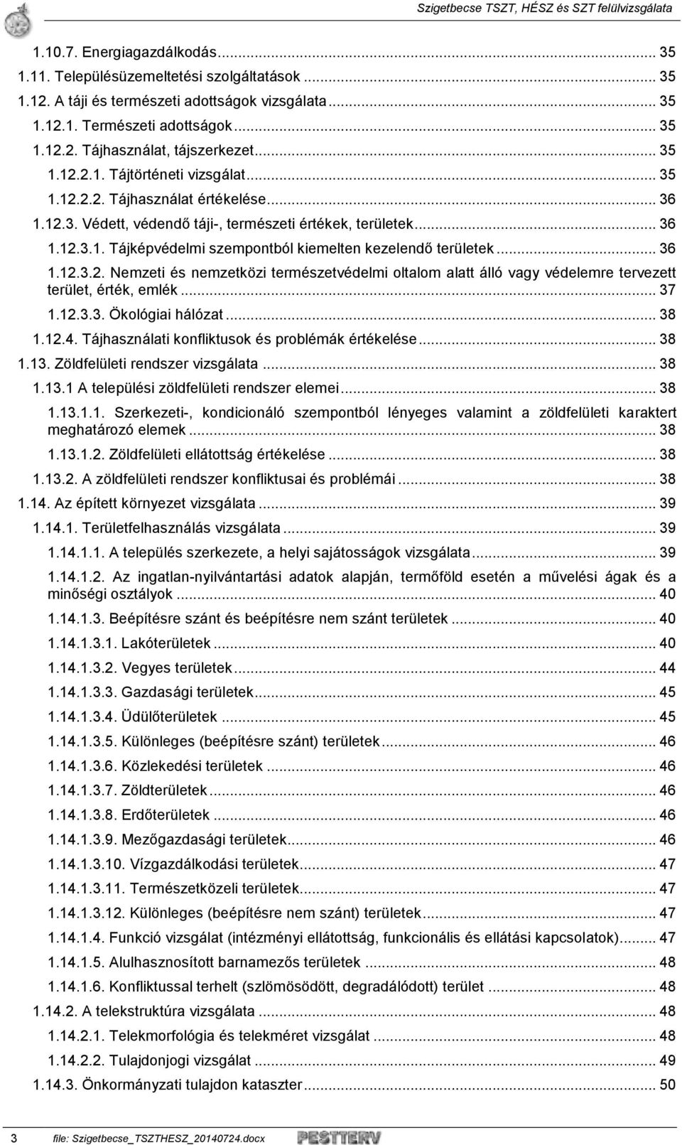 .. 36 1.12.3.2. Nemzeti és nemzetközi természetvédelmi oltalom alatt álló vagy védelemre tervezett terület, érték, emlék... 37 1.12.3.3. Ökológiai hálózat... 38 1.12.4.