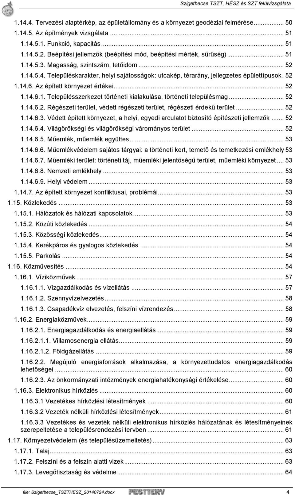 52 1.14.6. Az épített környezet értékei... 52 1.14.6.1. Településszerkezet történeti kialakulása, történeti településmag... 52 1.14.6.2. Régészeti terület, védett régészeti terület, régészeti érdekű terület.