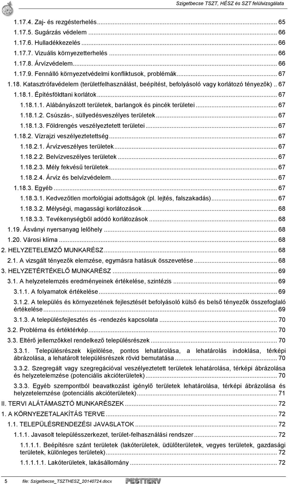 .. 67 1.18.1.2. Csúszás-, süllyedésveszélyes területek... 67 1.18.1.3. Földrengés veszélyeztetett területei... 67 1.18.2. Vízrajzi veszélyeztetettség... 67 1.18.2.1. Árvízveszélyes területek... 67 1.18.2.2. Belvízveszélyes területek.