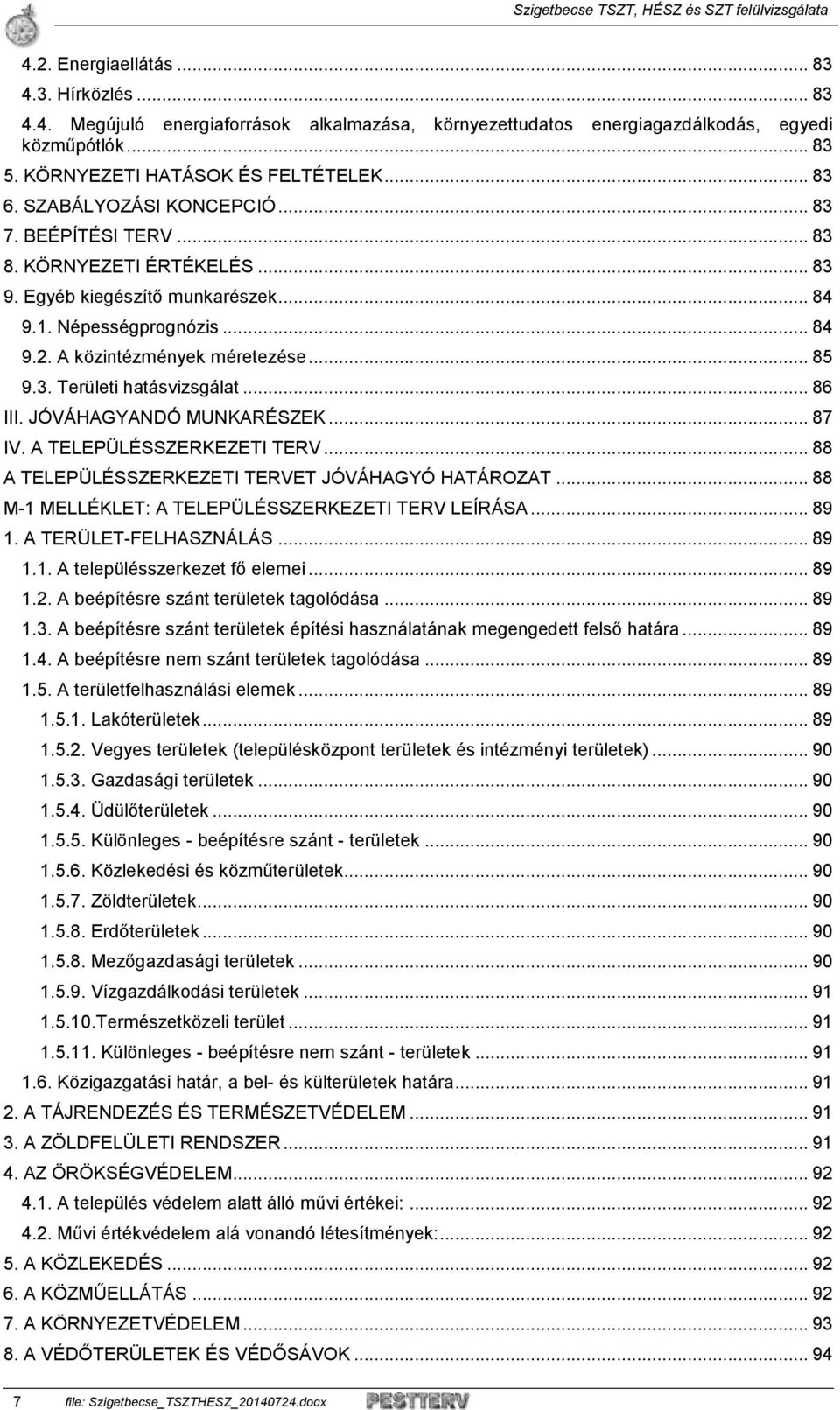 .. 86 III. JÓVÁHAGYANDÓ MUNKARÉSZEK... 87 IV. A TELEPÜLÉSSZERKEZETI TERV... 88 A TELEPÜLÉSSZERKEZETI TERVET JÓVÁHAGYÓ HATÁROZAT... 88 M-1 MELLÉKLET: A TELEPÜLÉSSZERKEZETI TERV LEÍRÁSA... 89 1.