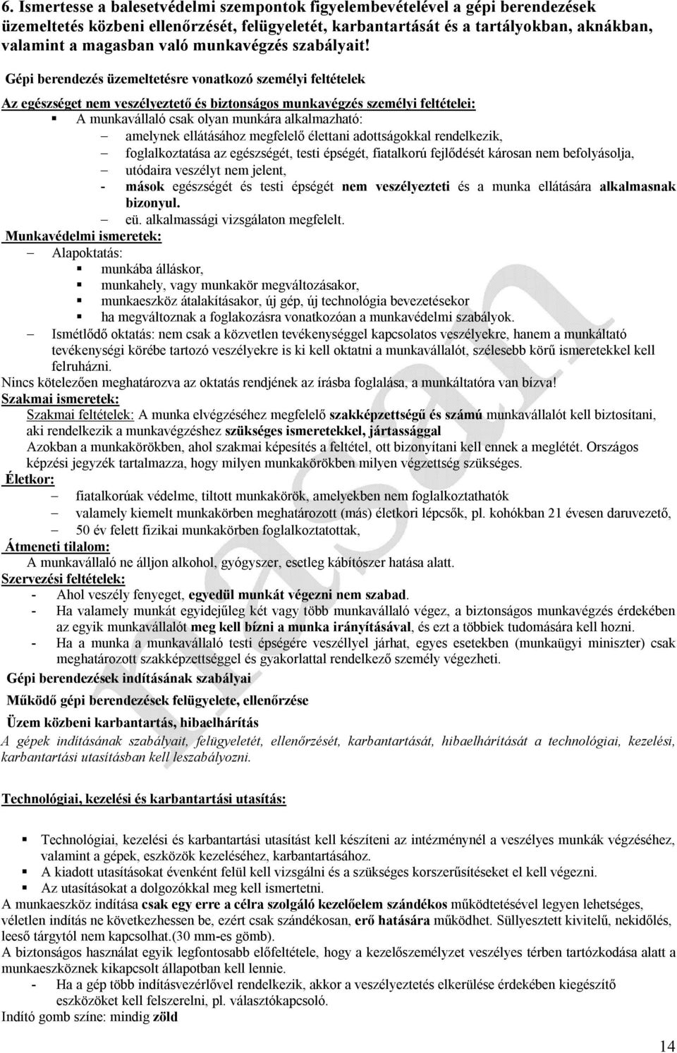 Gépi berendezés üzemeltetésre vonatkozó személyi feltételek Az egészséget nem veszélyeztető és biztonságos munkavégzés személyi feltételei: A munkavállaló csak olyan munkára alkalmazható: amelynek