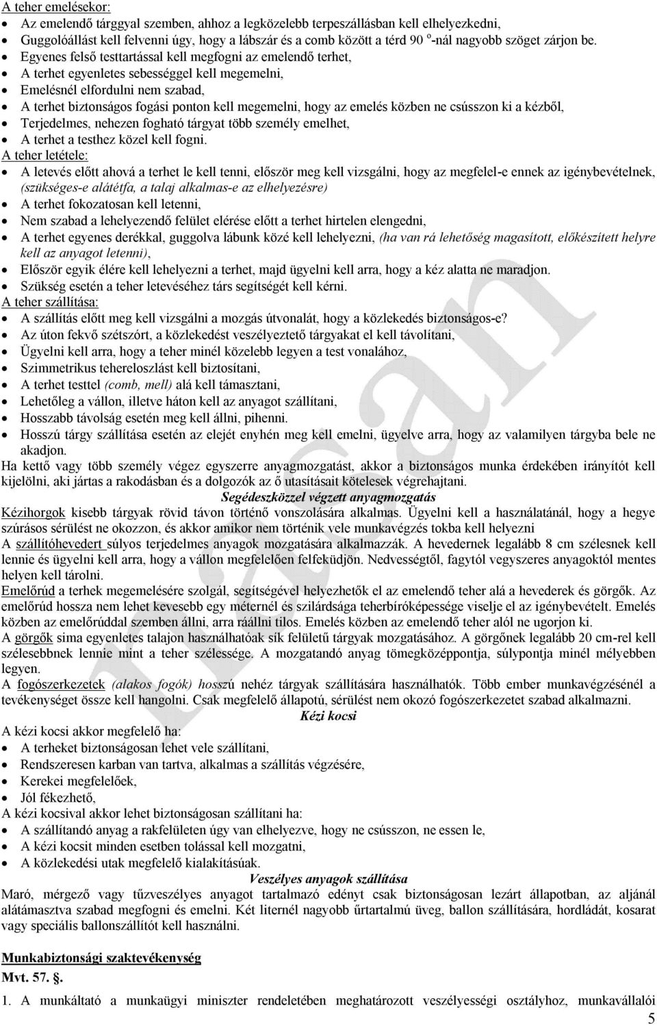 Egyenes felső testtartással kell megfogni az emelendő terhet, A terhet egyenletes sebességgel kell megemelni, Emelésnél elfordulni nem szabad, A terhet biztonságos fogási ponton kell megemelni, hogy