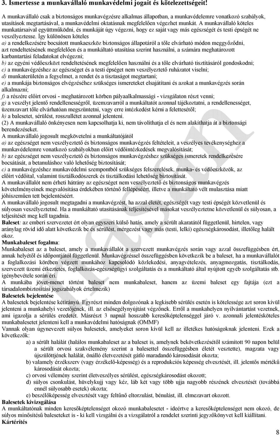 A munkavállaló köteles munkatársaival együttműködni, és munkáját úgy végezni, hogy ez saját vagy más egészségét és testi épségét ne veszélyeztesse.