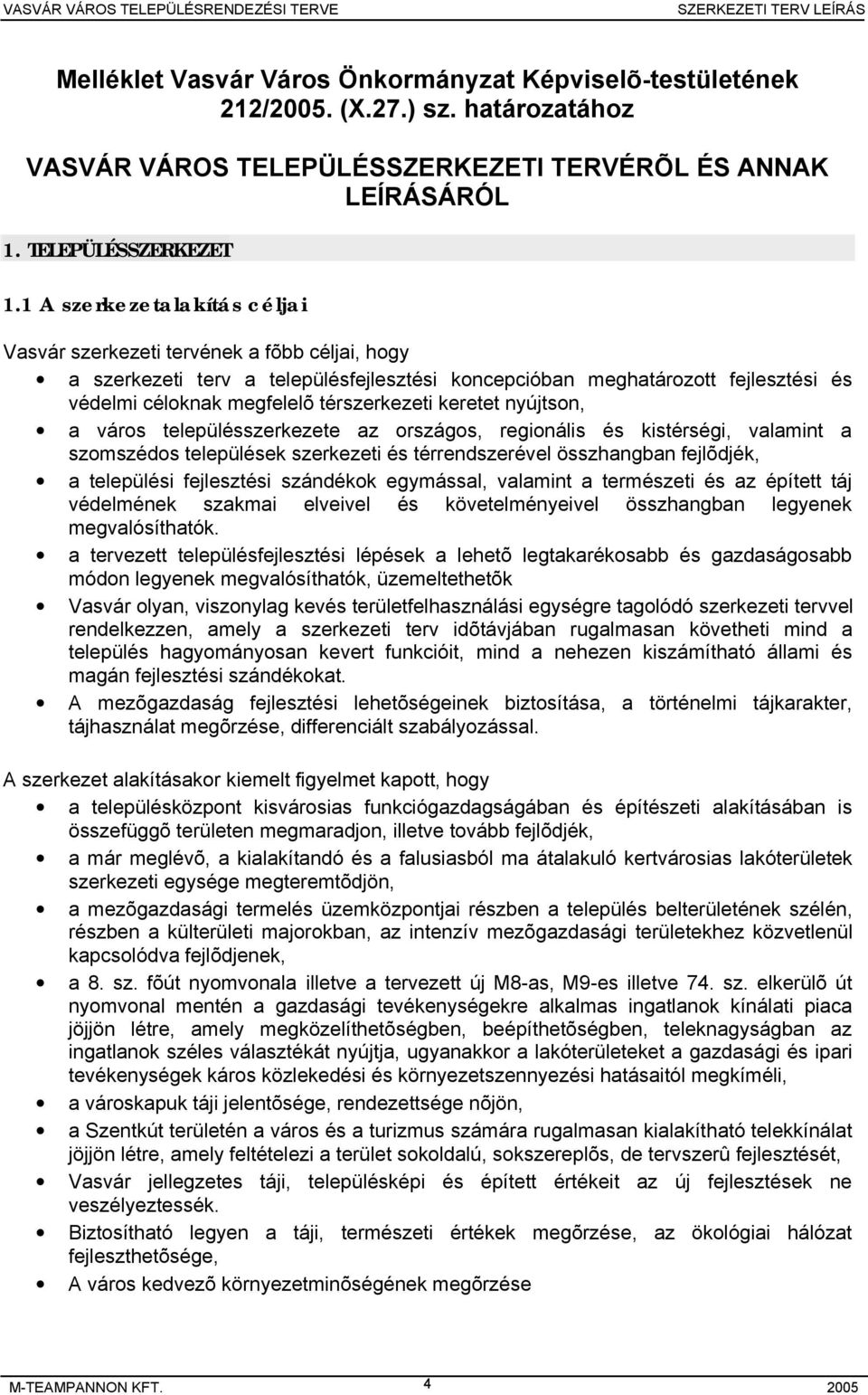 keretet nyújtson, a város településszerkezete az országos, regionális és kistérségi, valamint a szomszédos települések szerkezeti és térrendszerével összhangban fejlõdjék, a települési fejlesztési