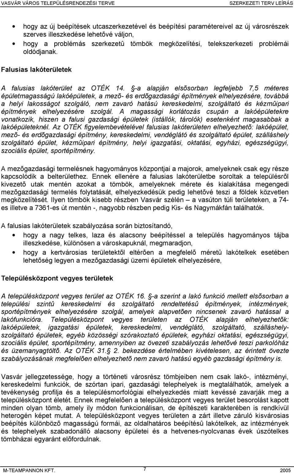 -a alapján elsõsorban legfeljebb 7,5 méteres épületmagasságú lakóépületek, a mezõ- és erdõgazdasági építmények elhelyezésére, továbbá a helyi lakosságot szolgáló, nem zavaró hatású kereskedelmi,