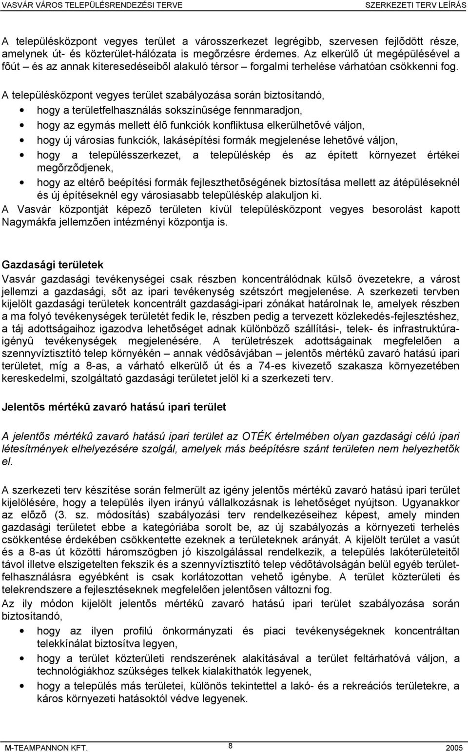 A településközpont vegyes terület szabályozása során biztosítandó, hogy a területfelhasználás sokszínûsége fennmaradjon, hogy az egymás mellett élõ funkciók konfliktusa elkerülhetõvé váljon, hogy új