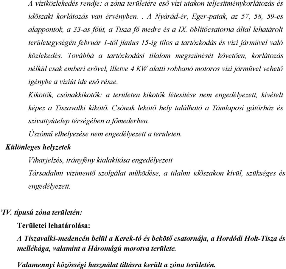 öblítőcsatorna által lehatárolt területegységén február 1-től június 15-ig tilos a tartózkodás és vízi járművel való közlekedés.